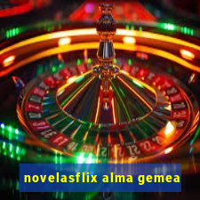 novelasflix alma gemea